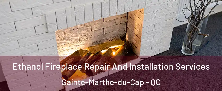  Ethanol Fireplace Repair And Installation Services Sainte-Marthe-du-Cap - QC