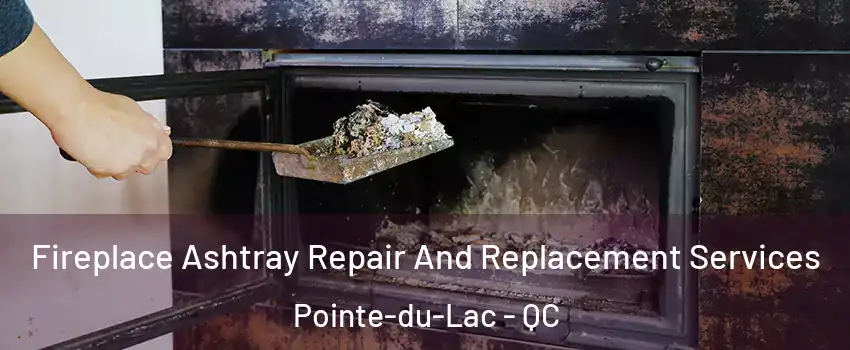  Fireplace Ashtray Repair And Replacement Services Pointe-du-Lac - QC