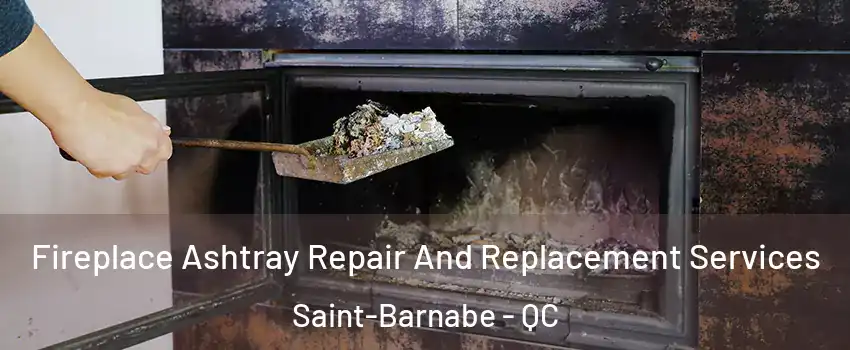  Fireplace Ashtray Repair And Replacement Services Saint-Barnabe - QC