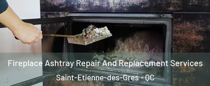  Fireplace Ashtray Repair And Replacement Services Saint-Etienne-des-Gres - QC