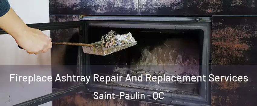  Fireplace Ashtray Repair And Replacement Services Saint-Paulin - QC