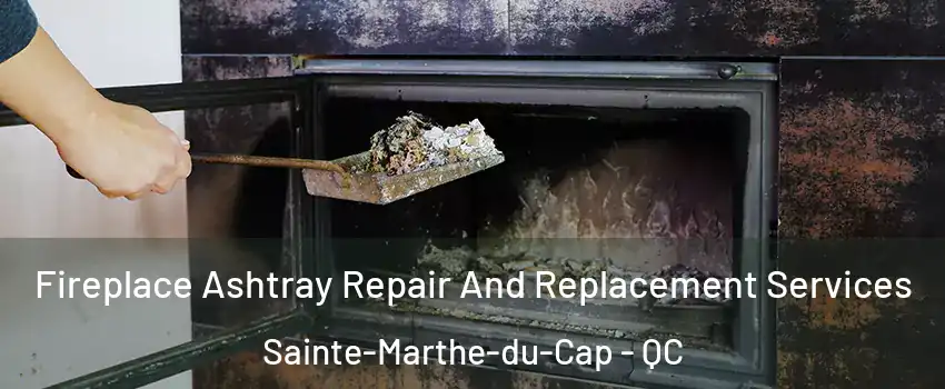  Fireplace Ashtray Repair And Replacement Services Sainte-Marthe-du-Cap - QC