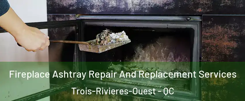  Fireplace Ashtray Repair And Replacement Services Trois-Rivieres-Ouest - QC