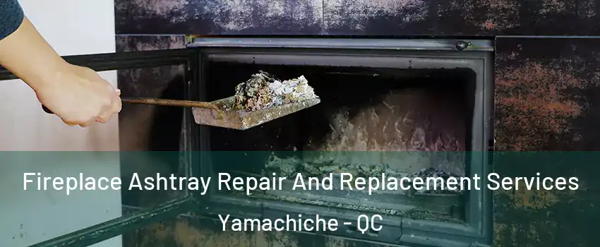  Fireplace Ashtray Repair And Replacement Services Yamachiche - QC