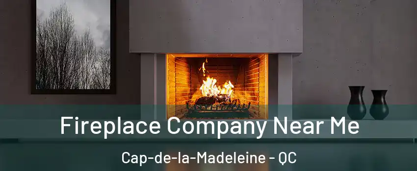 Fireplace Company Near Me Cap-de-la-Madeleine - QC