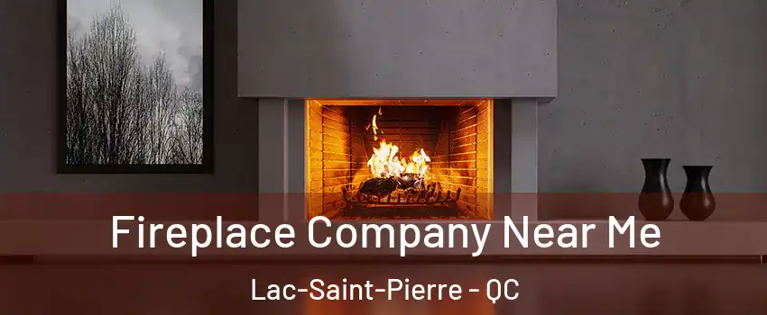 Fireplace Company Near Me Lac-Saint-Pierre - QC
