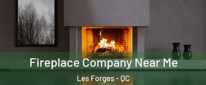  Fireplace Company Near Me Les Forges - QC