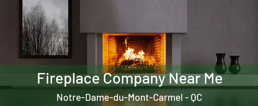 Fireplace Company Near Me Notre-Dame-du-Mont-Carmel - QC