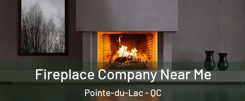  Fireplace Company Near Me Pointe-du-Lac - QC