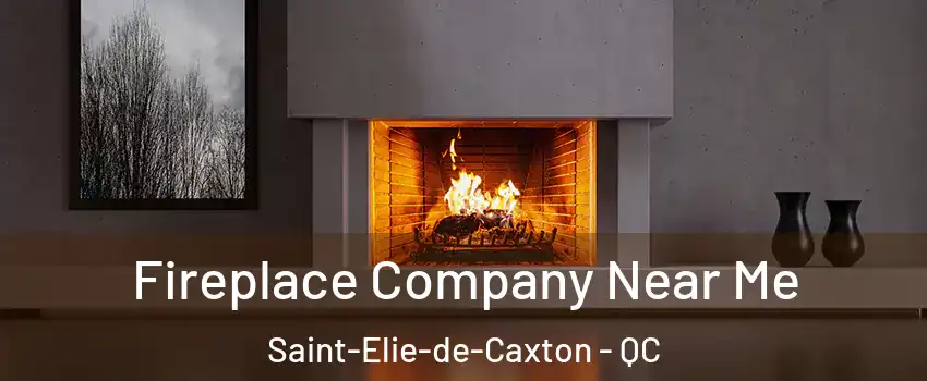 Fireplace Company Near Me Saint-Elie-de-Caxton - QC