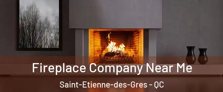 Fireplace Company Near Me Saint-Etienne-des-Gres - QC