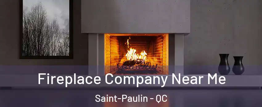  Fireplace Company Near Me Saint-Paulin - QC