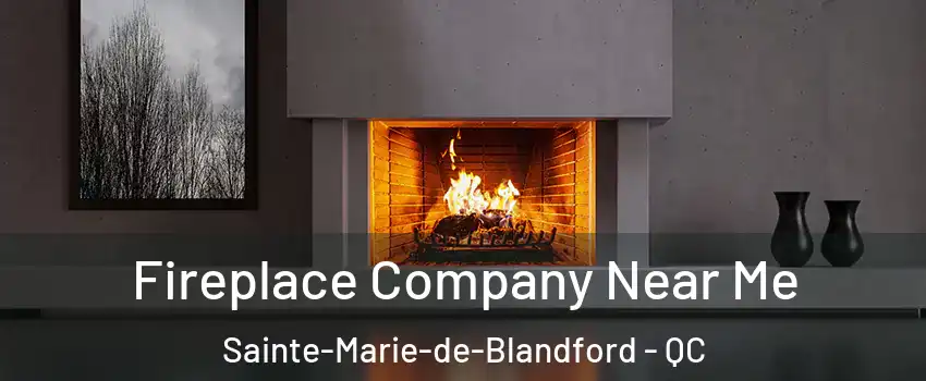 Fireplace Company Near Me Sainte-Marie-de-Blandford - QC