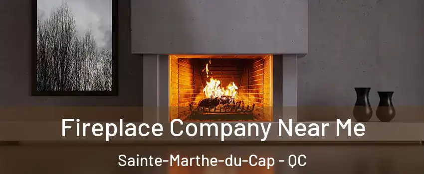 Fireplace Company Near Me Sainte-Marthe-du-Cap - QC