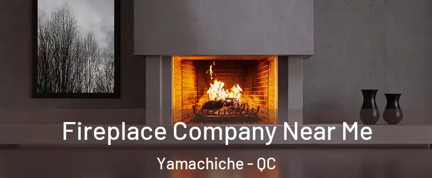  Fireplace Company Near Me Yamachiche - QC