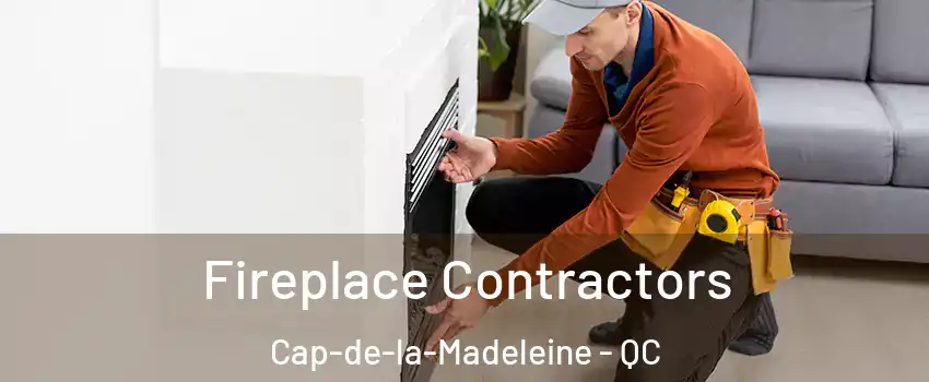 Fireplace Contractors Cap-de-la-Madeleine - QC
