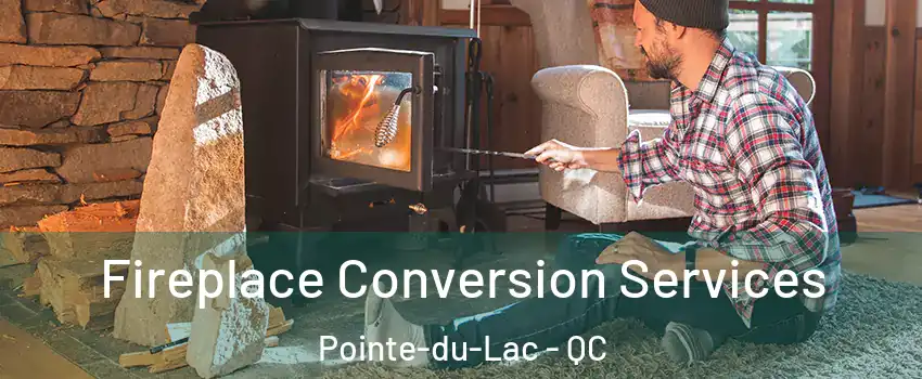  Fireplace Conversion Services Pointe-du-Lac - QC