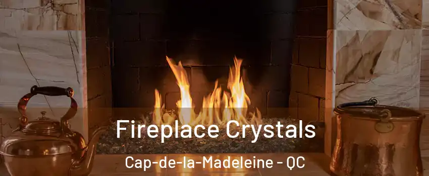  Fireplace Crystals Cap-de-la-Madeleine - QC