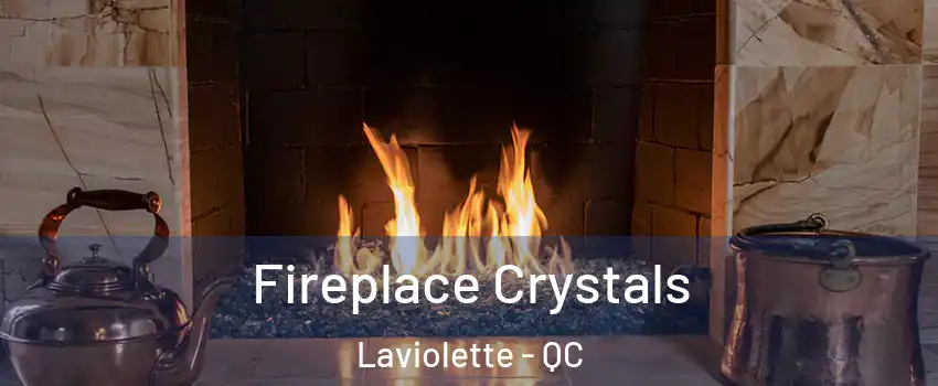  Fireplace Crystals Laviolette - QC