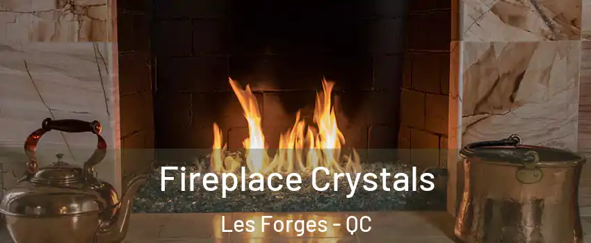  Fireplace Crystals Les Forges - QC