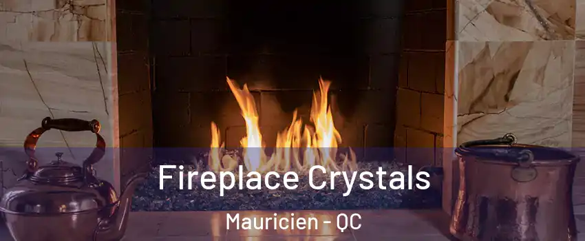  Fireplace Crystals Mauricien - QC