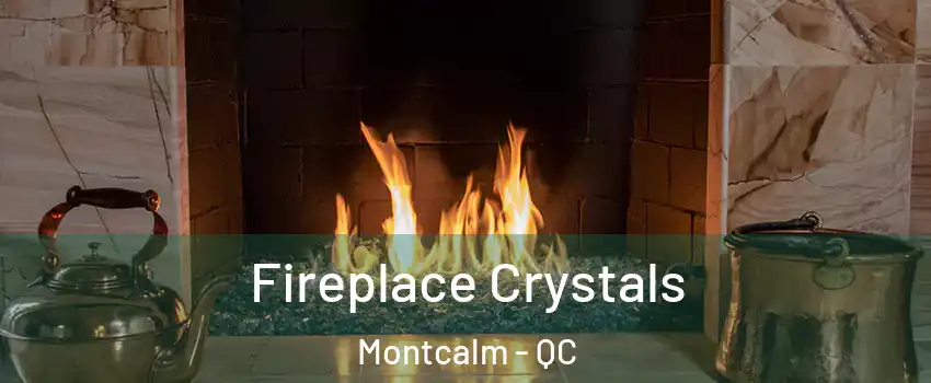 Fireplace Crystals Montcalm - QC