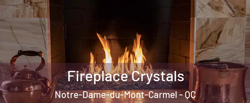  Fireplace Crystals Notre-Dame-du-Mont-Carmel - QC