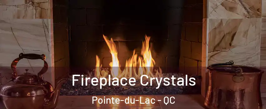  Fireplace Crystals Pointe-du-Lac - QC