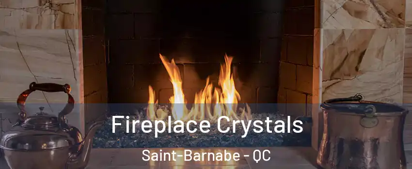 Fireplace Crystals Saint-Barnabe - QC