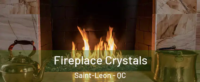  Fireplace Crystals Saint-Leon - QC