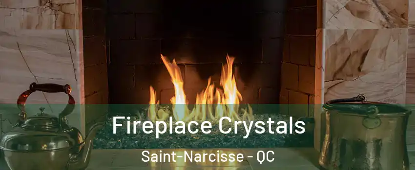  Fireplace Crystals Saint-Narcisse - QC