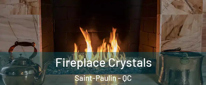  Fireplace Crystals Saint-Paulin - QC