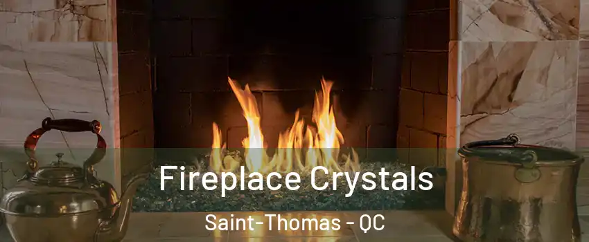  Fireplace Crystals Saint-Thomas - QC