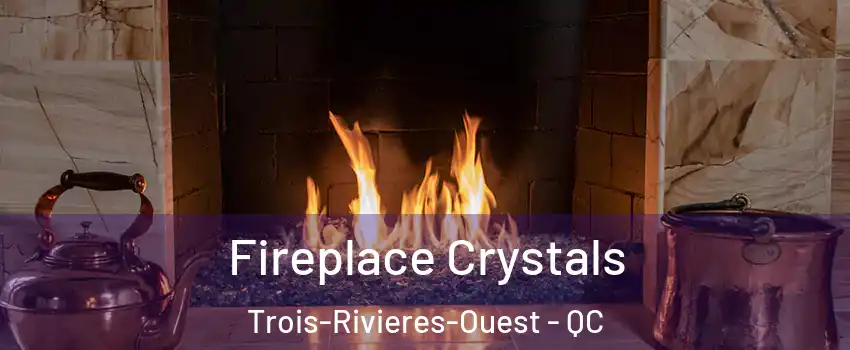  Fireplace Crystals Trois-Rivieres-Ouest - QC