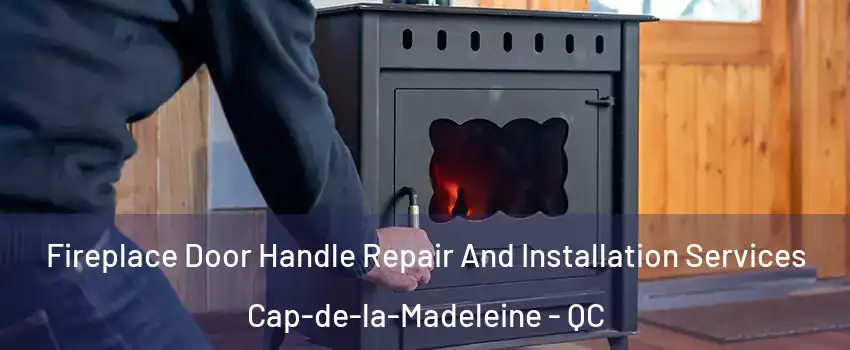 Fireplace Door Handle Repair And Installation Services Cap-de-la-Madeleine - QC