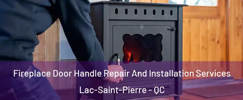  Fireplace Door Handle Repair And Installation Services Lac-Saint-Pierre - QC
