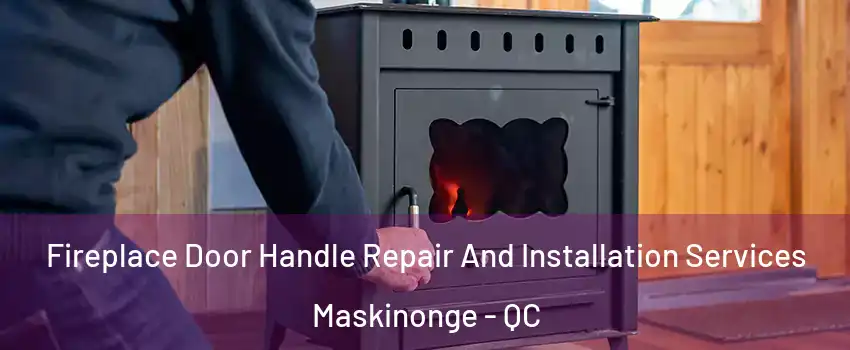  Fireplace Door Handle Repair And Installation Services Maskinonge - QC