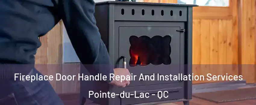  Fireplace Door Handle Repair And Installation Services Pointe-du-Lac - QC