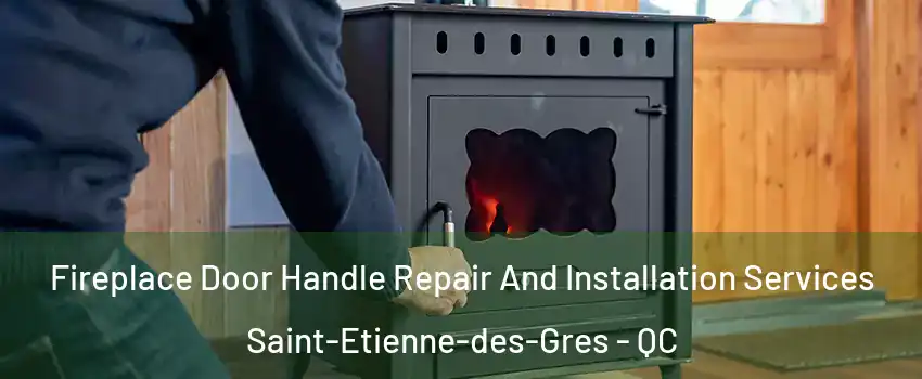 Fireplace Door Handle Repair And Installation Services Saint-Etienne-des-Gres - QC