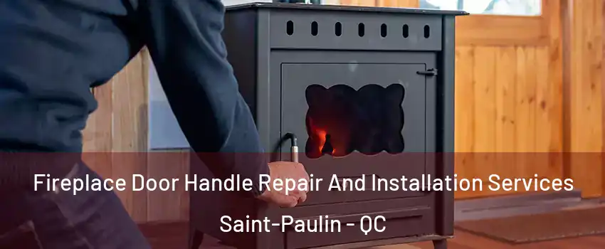  Fireplace Door Handle Repair And Installation Services Saint-Paulin - QC