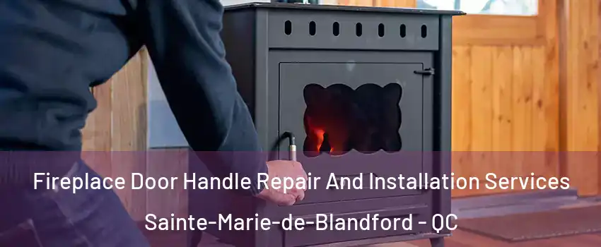 Fireplace Door Handle Repair And Installation Services Sainte-Marie-de-Blandford - QC