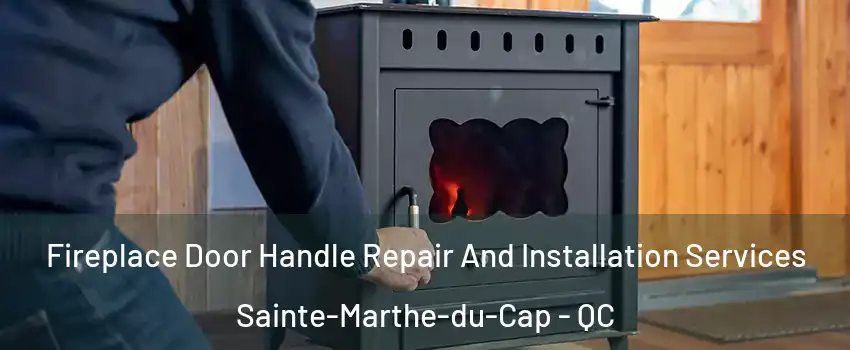 Fireplace Door Handle Repair And Installation Services Sainte-Marthe-du-Cap - QC