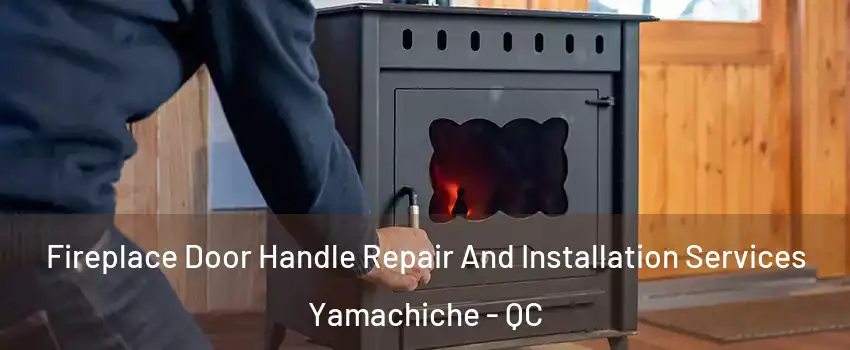  Fireplace Door Handle Repair And Installation Services Yamachiche - QC