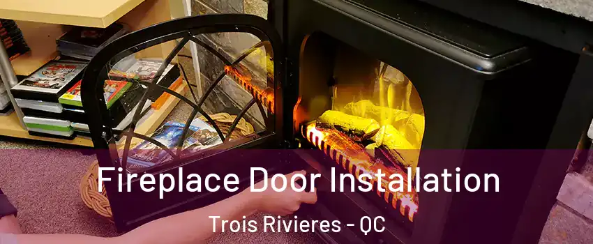  Fireplace Door Installation Trois Rivieres - QC