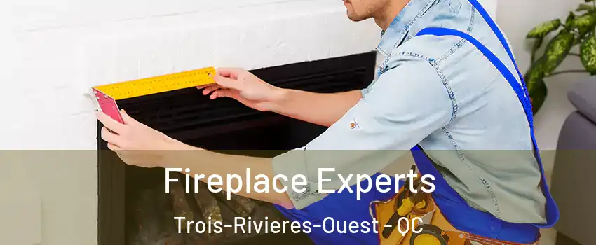 Fireplace Experts Trois-Rivieres-Ouest - QC