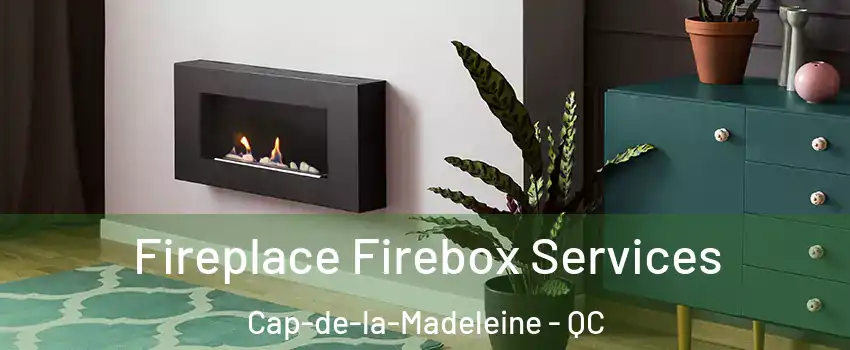  Fireplace Firebox Services Cap-de-la-Madeleine - QC