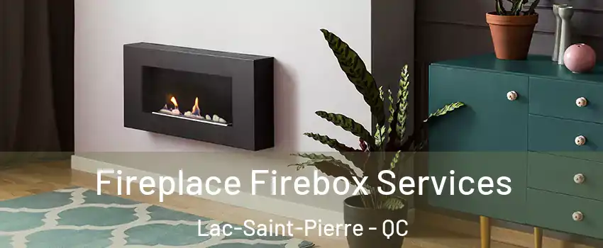  Fireplace Firebox Services Lac-Saint-Pierre - QC
