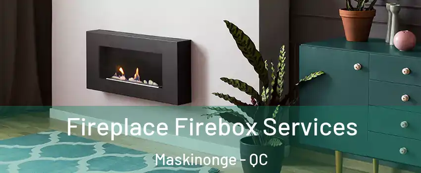  Fireplace Firebox Services Maskinonge - QC