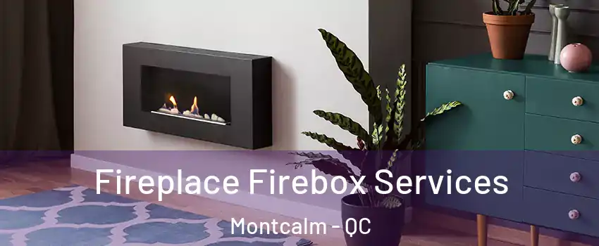  Fireplace Firebox Services Montcalm - QC