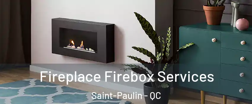  Fireplace Firebox Services Saint-Paulin - QC